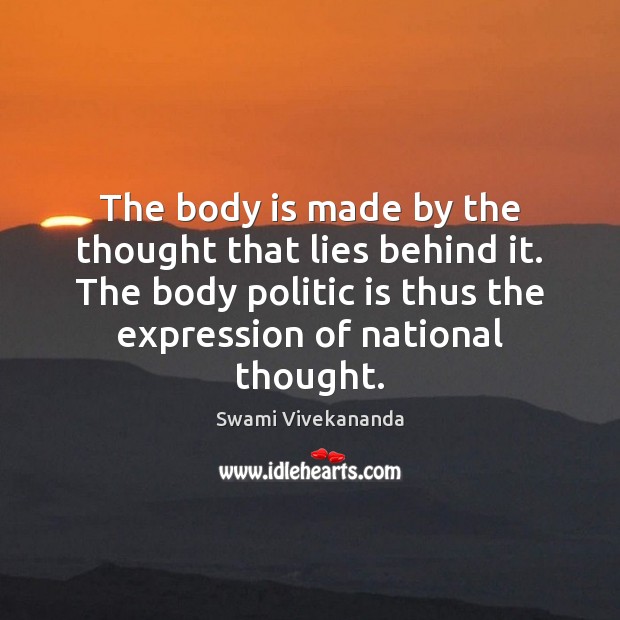 The body is made by the thought that lies behind it. The Swami Vivekananda Picture Quote