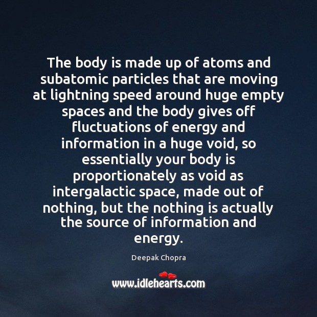 The body is made up of atoms and subatomic particles that are Deepak Chopra Picture Quote