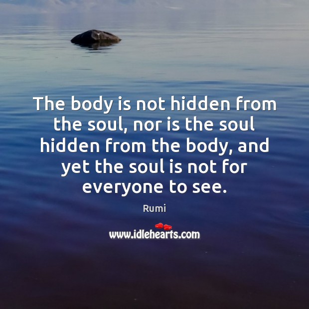 The body is not hidden from the soul, nor is the soul Soul Quotes Image
