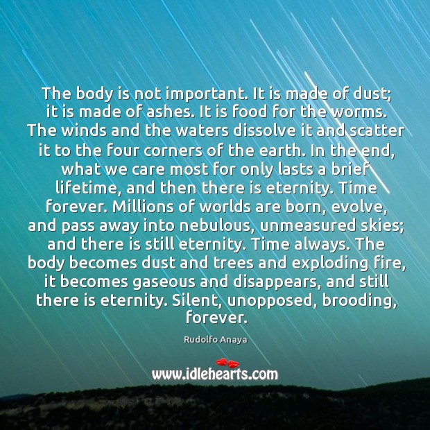 The body is not important. It is made of dust; it is Rudolfo Anaya Picture Quote