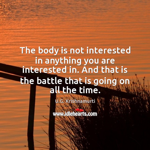 The body is not interested in anything you are interested in. And U.G. Krishnamurti Picture Quote