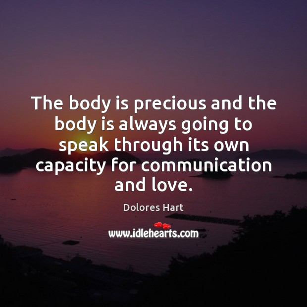 The body is precious and the body is always going to speak Dolores Hart Picture Quote