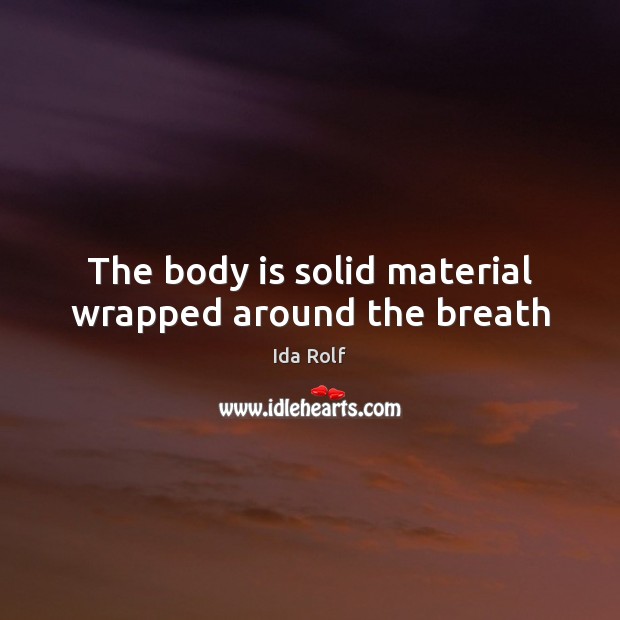 The body is solid material wrapped around the breath Image