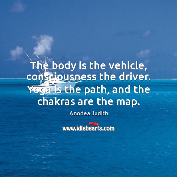 The body is the vehicle, consciousness the driver. Yoga is the path, Image