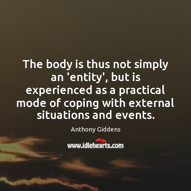 The body is thus not simply an ‘entity’, but is experienced as Anthony Giddens Picture Quote
