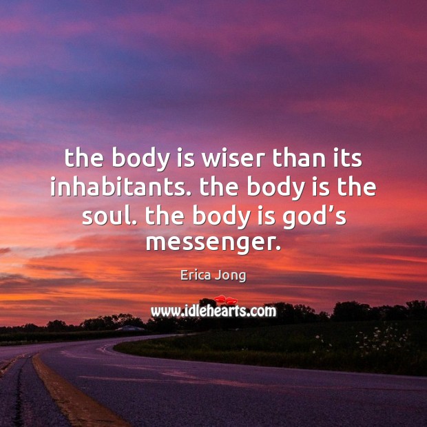 The body is wiser than its inhabitants. the body is the soul. Erica Jong Picture Quote