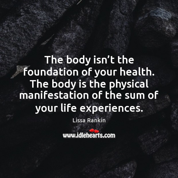 The body isn’t the foundation of your health. The body is Image