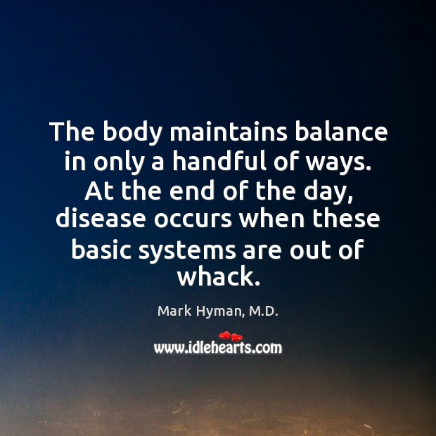 The body maintains balance in only a handful of ways. At the Mark Hyman, M.D. Picture Quote