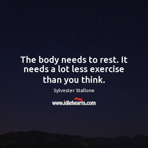 The body needs to rest. It needs a lot less exercise than you think. Exercise Quotes Image