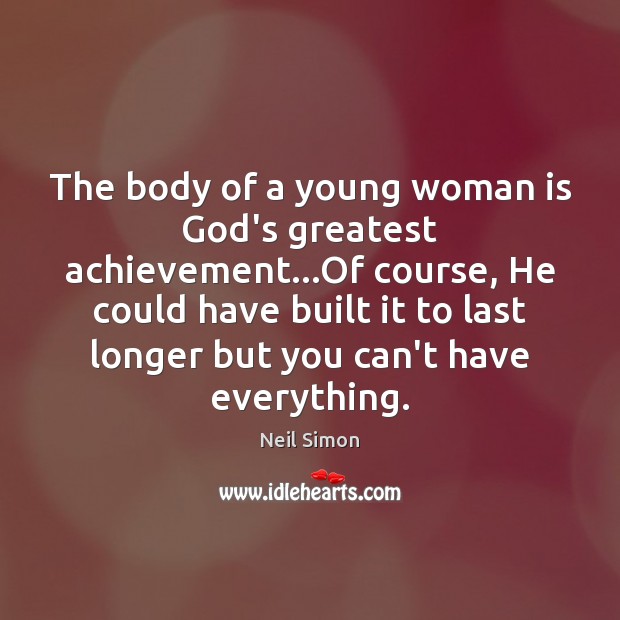 The body of a young woman is God’s greatest achievement…Of course, 