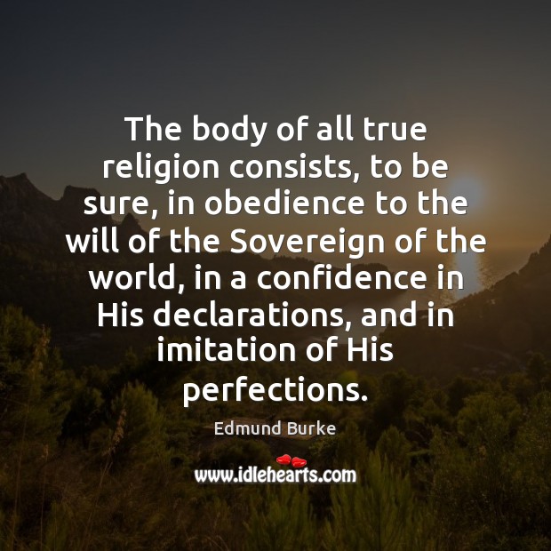 The body of all true religion consists, to be sure, in obedience Image