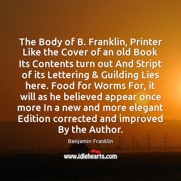 The Body of B. Franklin, Printer Like the Cover of an old Benjamin Franklin Picture Quote