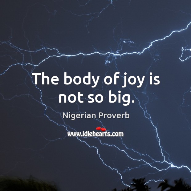 The body of joy is not so big. Nigerian Proverbs Image