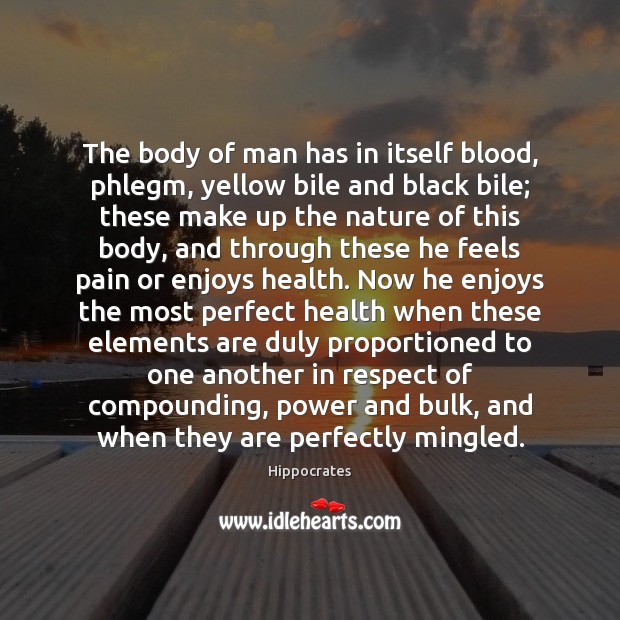 The body of man has in itself blood, phlegm, yellow bile and Hippocrates Picture Quote