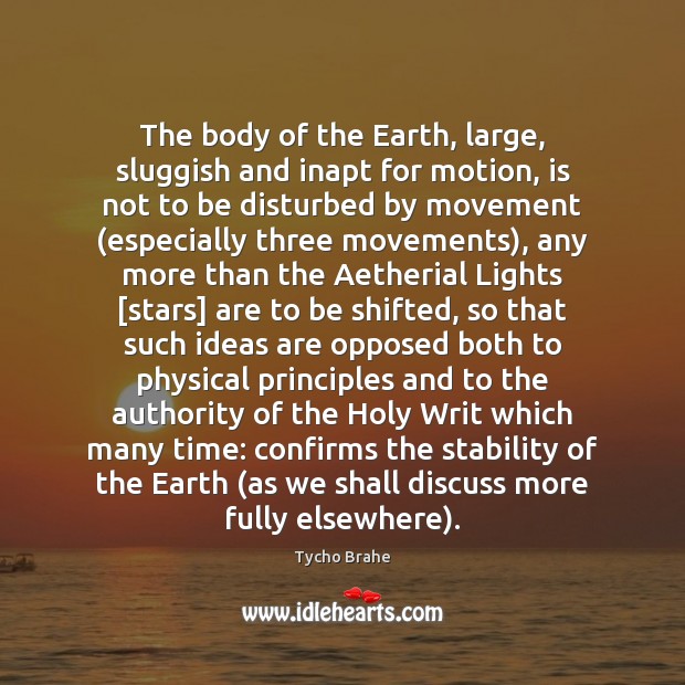 The body of the Earth, large, sluggish and inapt for motion, is Tycho Brahe Picture Quote