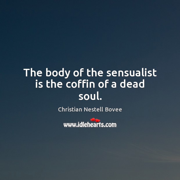 The body of the sensualist is the coffin of a dead soul. Christian Nestell Bovee Picture Quote