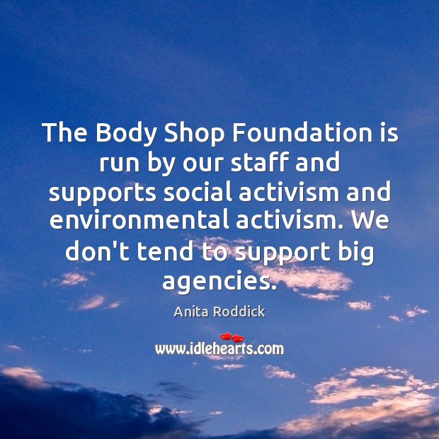 The Body Shop Foundation is run by our staff and supports social Anita Roddick Picture Quote