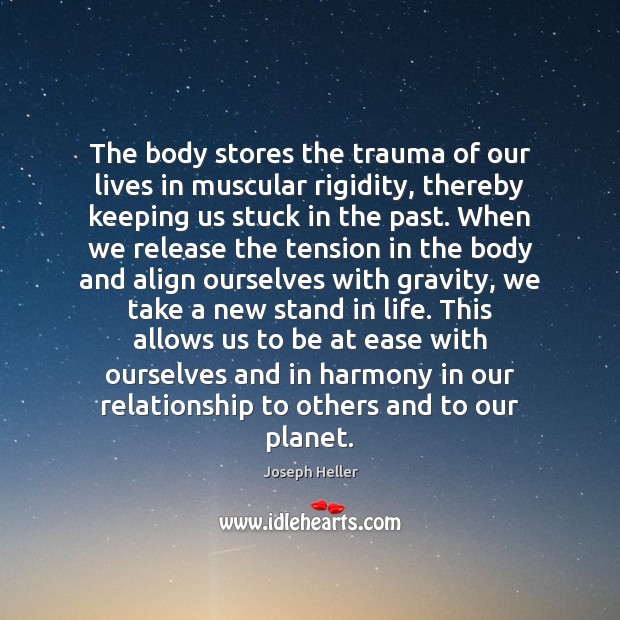 The body stores the trauma of our lives in muscular rigidity, thereby Joseph Heller Picture Quote
