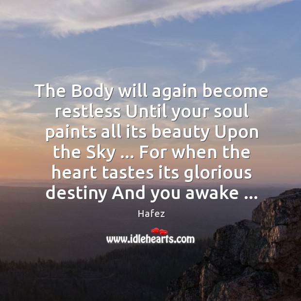 The Body will again become restless Until your soul paints all its 