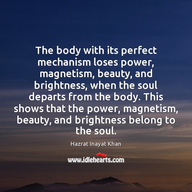 The body with its perfect mechanism loses power, magnetism, beauty, and brightness, Hazrat Inayat Khan Picture Quote