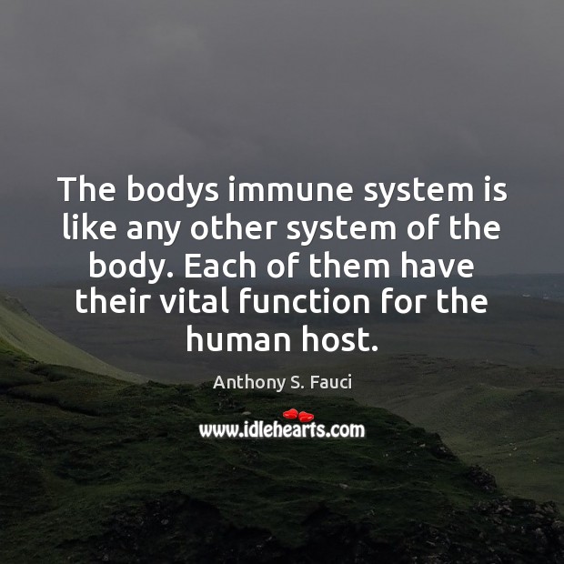 The bodys immune system is like any other system of the body. 