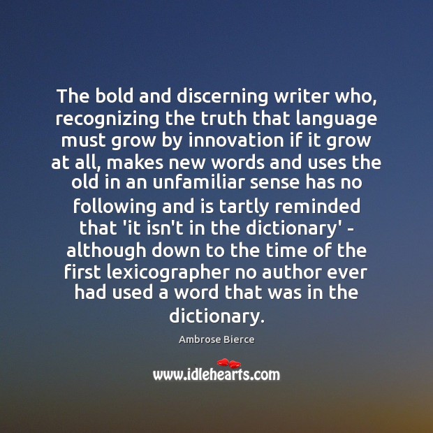 The bold and discerning writer who, recognizing the truth that language must Ambrose Bierce Picture Quote