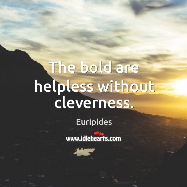 The bold are helpless without cleverness. Euripides Picture Quote