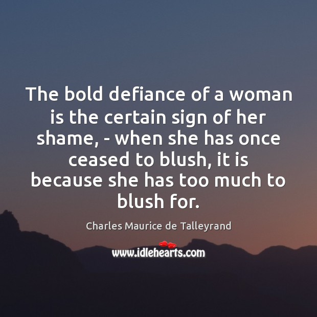 The bold defiance of a woman is the certain sign of her Charles Maurice de Talleyrand Picture Quote