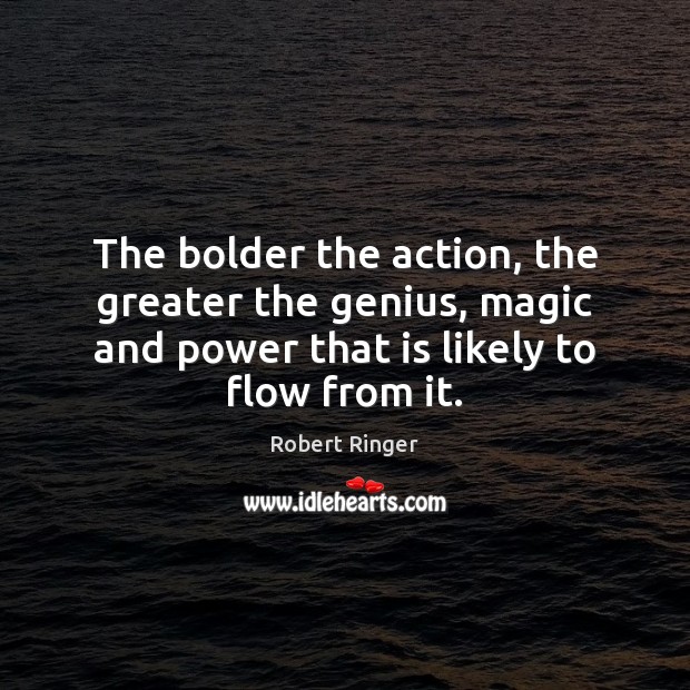 The bolder the action, the greater the genius, magic and power that Robert Ringer Picture Quote