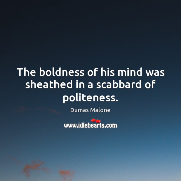 The boldness of his mind was sheathed in a scabbard of politeness. Image