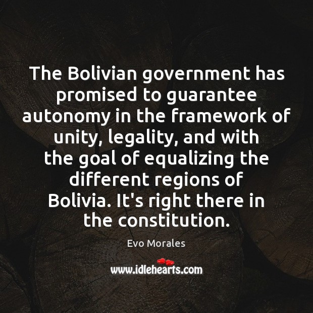 The Bolivian government has promised to guarantee autonomy in the framework of Evo Morales Picture Quote