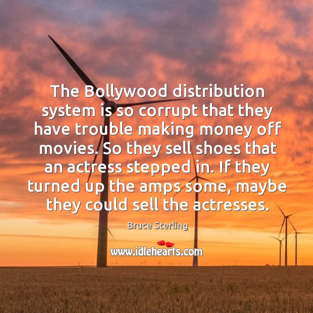 The bollywood distribution system is so corrupt that they have trouble making money off movies. Bruce Sterling Picture Quote