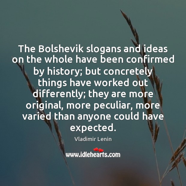 The Bolshevik slogans and ideas on the whole have been confirmed by Vladimir Lenin Picture Quote