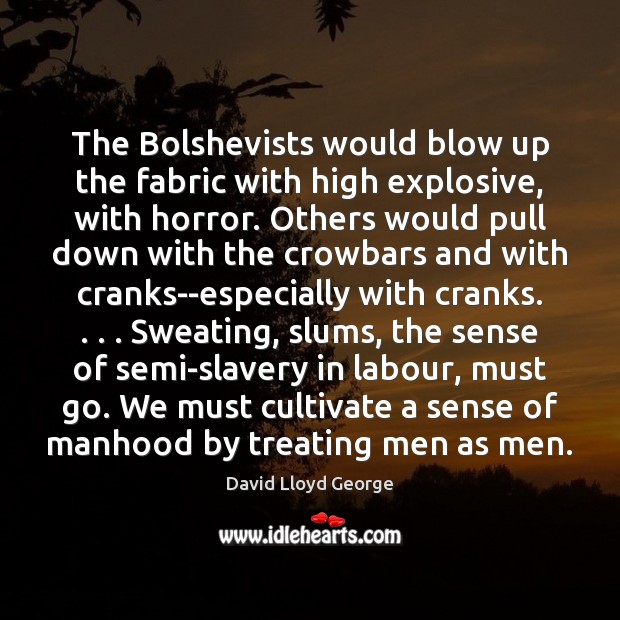 The Bolshevists would blow up the fabric with high explosive, with horror. David Lloyd George Picture Quote