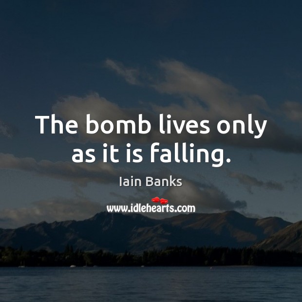 The bomb lives only as it is falling. Image