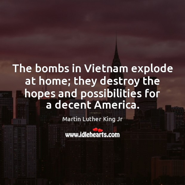 The bombs in Vietnam explode at home; they destroy the hopes and Image
