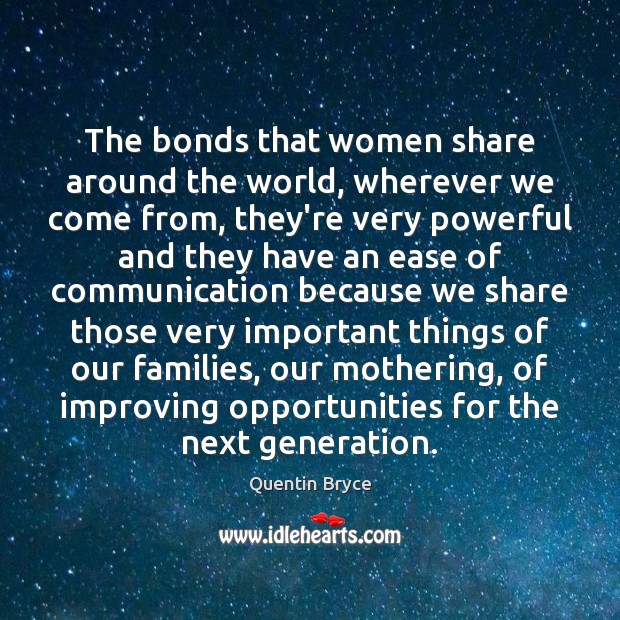 The bonds that women share around the world, wherever we come from, Quentin Bryce Picture Quote