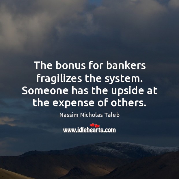 The bonus for bankers fragilizes the system. Someone has the upside at Image