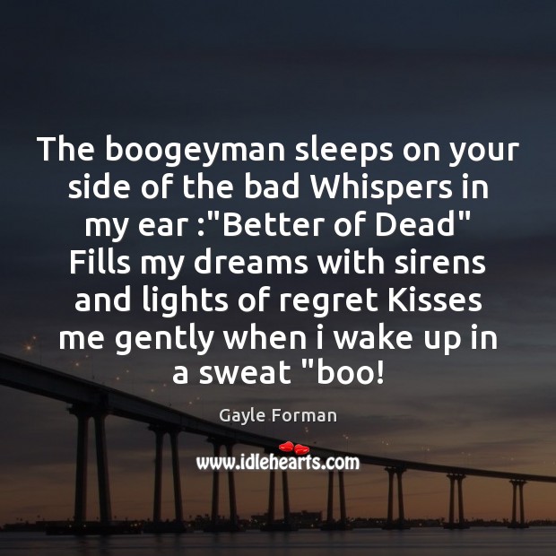The boogeyman sleeps on your side of the bad Whispers in my Gayle Forman Picture Quote