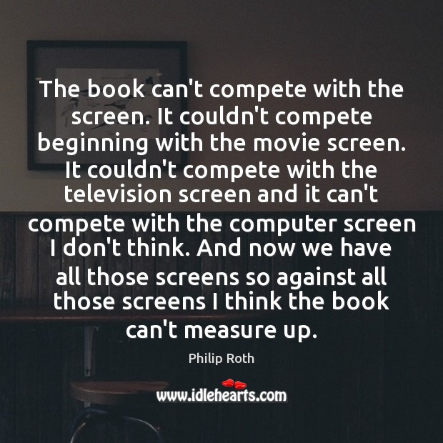The book can’t compete with the screen. It couldn’t compete beginning with Image