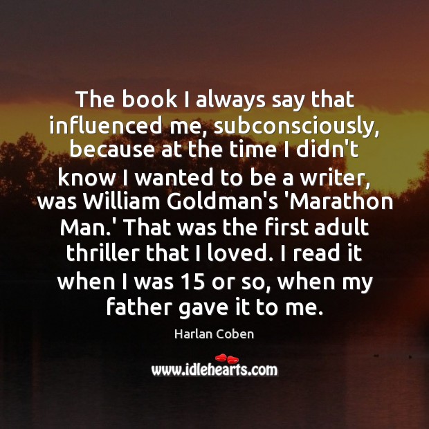 The book I always say that influenced me, subconsciously, because at the Harlan Coben Picture Quote