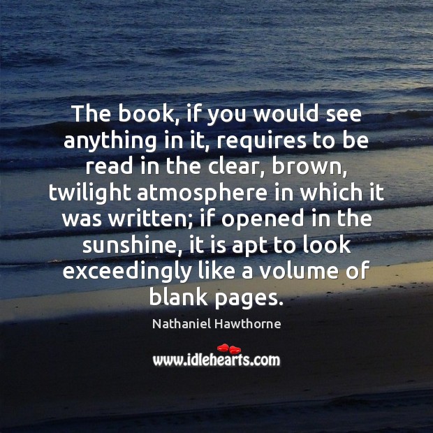 The book, if you would see anything in it, requires to be Nathaniel Hawthorne Picture Quote