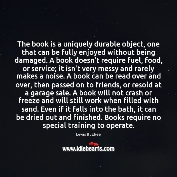 The book is a uniquely durable object, one that can be fully Lewis Buzbee Picture Quote