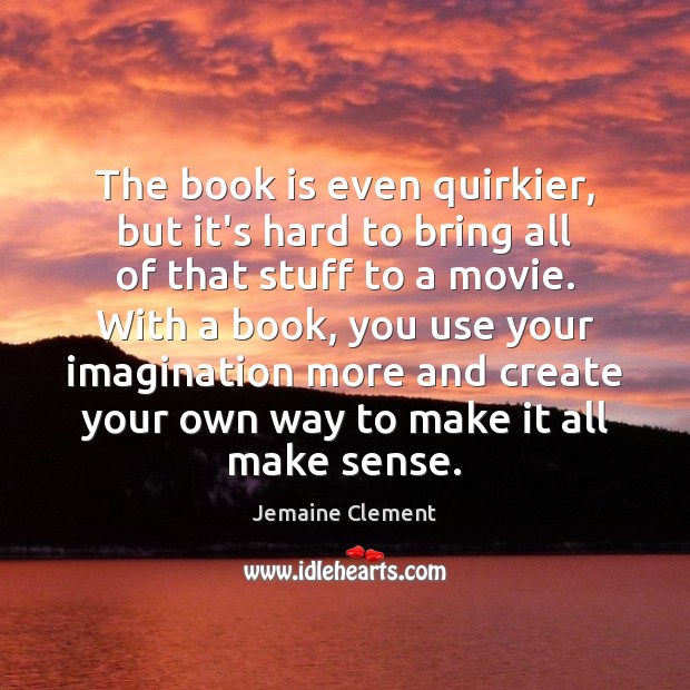 The book is even quirkier, but it’s hard to bring all of Jemaine Clement Picture Quote