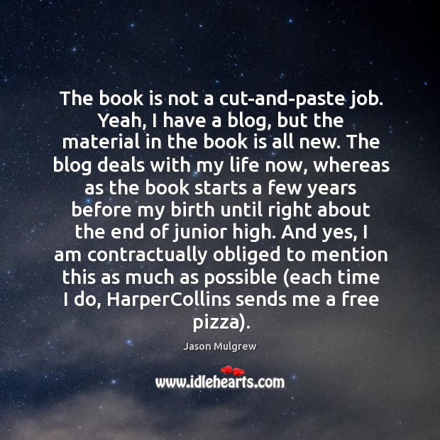 The book is not a cut-and-paste job. Yeah, I have a blog, Jason Mulgrew Picture Quote