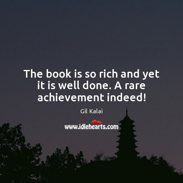 The book is so rich and yet it is well done. A rare achievement indeed! Books Quotes Image