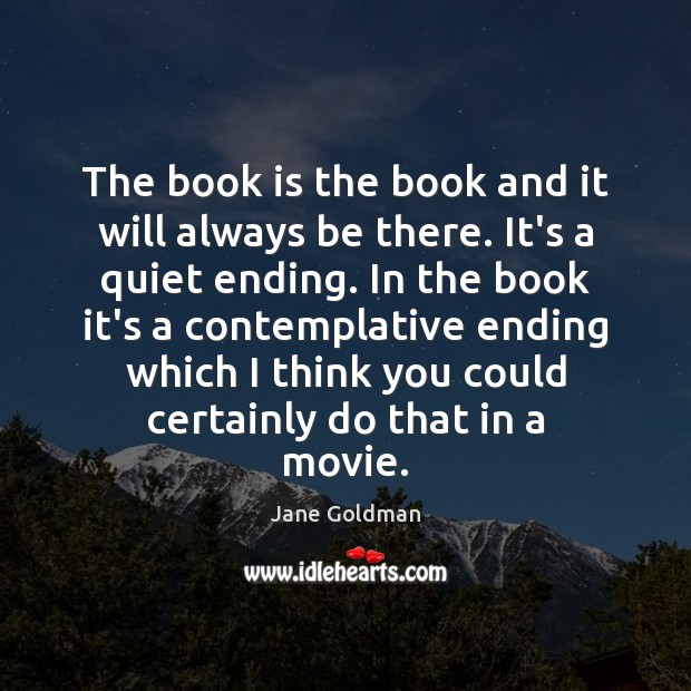 The book is the book and it will always be there. It’s Jane Goldman Picture Quote