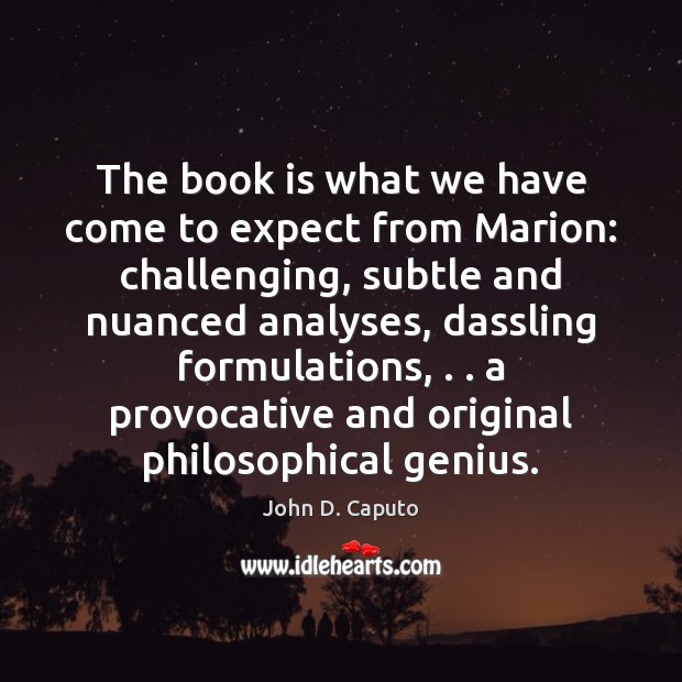 The book is what we have come to expect from Marion: challenging, John D. Caputo Picture Quote