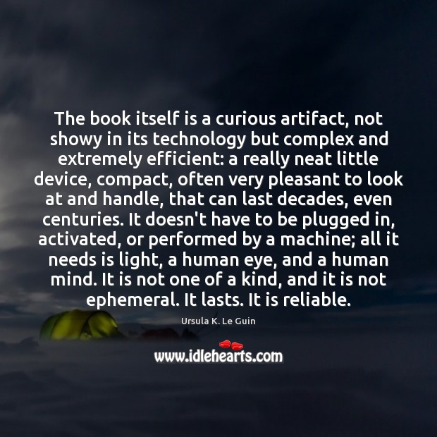 The book itself is a curious artifact, not showy in its technology Ursula K. Le Guin Picture Quote