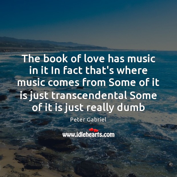 The book of love has music in it In fact that’s where Peter Gabriel Picture Quote